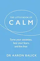 Book cover of The Little Book of Calm: Tame Your Anxieties, Face Your Fears, and Live Free