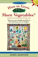 Book cover of How to Grow More Vegetables: And Fruits, Nuts, Berries, Grains and Other Crops Than You Ever Thought Possible on Less Land Than You Can Imagine