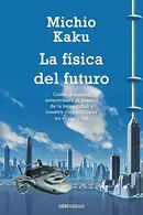 Book cover of La física del futuro : cómo la ciencia determinará el destino de la humanidad y nuestra vida cotidiana en el siglo XXII - 1. edición.