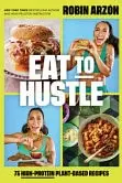 Book cover of Eat to Hustle 75 High-Protein Plant-Based Recipes