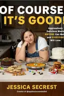 Book cover of Of Course It’s Good! Aggressively Delicious Meals ANYONE Can Make and EVERYONE Will Love