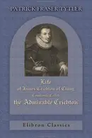 Book cover of Life Of James Crichton Of Cluny, Commonly Called The Admirable Crichton