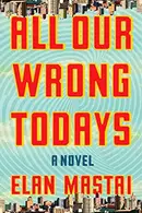 Book cover of All Our Wrong Todays: A Novel