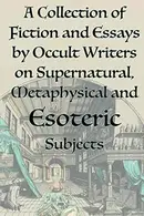 Book cover of A Collection of Fiction and Essays by Occult Writers on Supernatural, Metaphysical and Esoteric Subjects
