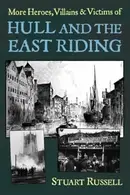 Book cover of More Heroes Villains Victims of Hull and the East Riding Stuart Russell