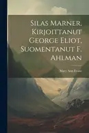 Book cover of Silas Marner, Kirjoittanut George Eliot, Suomentanut F. Ahlman