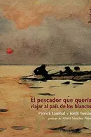 Book cover of El pescador que quería viajar al país de los blancos