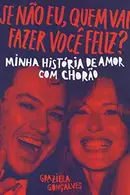 Book cover of Se Nao Eu Quem Vai Fazer Voce Feliz. Minha Historia de Amor com Chorao