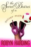 Book cover of The Secret Desires of a Soccer Mom