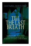 Book cover of The TILL THE LAST BREATH – The Incredible True Story of Louis Hughes & Jacob D. Green's Attempts to Break Free