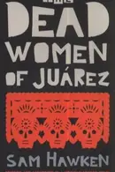 Book cover of The Dead Women Of Jurez Murder And Abduction In A Mexican Border Town