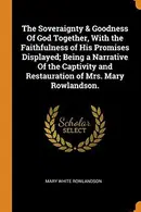 Book cover of The Soveraignty & Goodness Of God Together, With the Faithfulness of His Promises Displayed; Being a Narrative Of the Captivity and Restauration of Mrs. Mary Rowlandson.