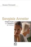 Book cover of Sevgisiz Anneler; Yetiskin Kizlar Icin Iyilestirici Bir Rehber