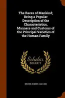 Book cover of The Races of Mankind; Being a Popular Description of the Characteristics, Manners and Customs of the Principal Varieties of the Human Family