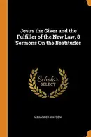 Book cover of Jesus the Giver and the Fulfiller of the New Law, 8 Sermons On the Beatitudes