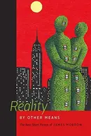 Book cover of Reality by Other Means: The Best Short Fiction of James Morrow