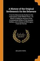 Book cover of A History of the Original Settlements on the Delaware : From Its Discovery by Hudson to the Colonization Under William Penn