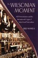 Book cover of The Wilsonian Moment Selfdetermination And The International Origins Of Anticolonial Nationalism