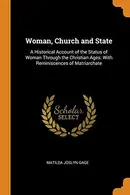 Book cover of Woman, Church and State : A Historical Account of the Status of Woman Through the Christian Ages