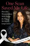 Book cover of One Scan Saved My Life: How One Woman's Story Will Change the Way We Detect Lung Cancer