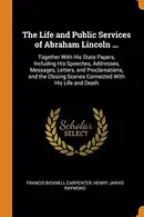 Book cover of The Life and Public Services of Abraham Lincoln ...