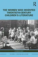 Book cover of The Women Who Invented Twentieth-Century Children's Literature
