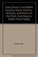Book cover of Joey Green's Incredible Country Store: Potions, Notions, and Elixirs of the Past--And How to Make Them Today