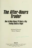 Book cover of The after hours trader : how to make money 24 hours a day trading stocks at night