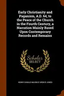 Book cover of Early Christianity and Paganism, A.D. 64, to the Peace of the Church in the Fourth Century, a Narration Mainly Based Upon Contemporary Records and Remains