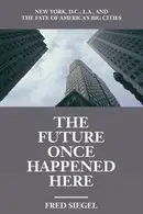 Book cover of The Future Once Happened Here New York, D.C., L.A., and the Fate of America's Big Cities