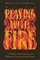 Book cover of Playing with Fire A Modern Investigation Into Demons, Exorcism, and Ghosts