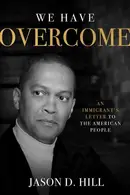 Book cover of We Have Overcome An Immigrant's Letter to the American People