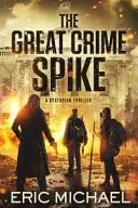 Book cover of The Great Crime Spike A Dystopian Thriller