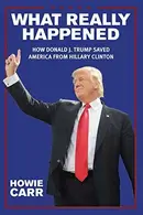Book cover of What Really Happened How Donald J. Trump Saved America from Hillary Clinton