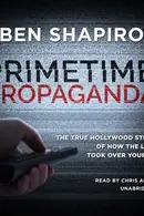 Book cover of Primetime Propaganda: The True Hollywood Story of How the Left Took Over Your TV