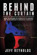 Book cover of Behind the Curtain Inside the Network of Progressive Billionaires and Their Campaign to Undermine Democracy