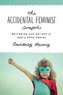 Book cover of The Accidental Feminist Restoring Our Delight in God's Good Design