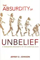 Book cover of The Absurdity of Unbelief A Worldview Apologetic of the Christian Faith
