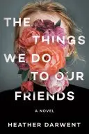 Book cover of The Things We Do to Our Friends