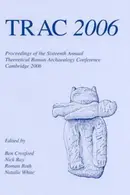 Book cover of TRAC; 2006: PROCEEDINGS OF THE SIXTEENTH ANNUAL THEORETICAL ROMAN ARCHAEOLOGY CONFERENCE; ED. BY BEN CROXFORD