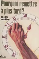 Book cover of Pourquoi remettre à plus tard?