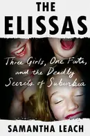 Book cover of The Elissas: Three Girls, One Fate, and the Deadly Secrets of Suburbia