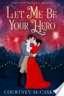 Book cover of Let Me Be Your Hero
