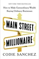 Book cover of Main Street Millionaire How to Make Extraordinary Wealth Buying Ordinary Businesses