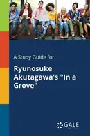Book cover of A Study Guide for Ryunosuke Akutagawa's "In a Grove"