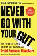 Book cover of Never Go with Your Gut How Pioneering Leaders Make the Best Decisions and Avoid Business Disasters