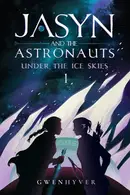 Book cover of Under The Ice Skies: Jasyn and the Astronauts - Book 1