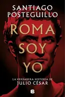 Book cover of Roma soy yo (Serie Julio César 1) La verdadera historia de Julio César