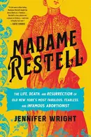 Book cover of Madame Restell The Life, Death, and Resurrection of Old New York's Most Fabulous, Fearless, and Infamous Abortionist