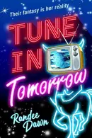Book cover of Tune in Tomorrow The Curious, Calamitous, Cockamamie Story Of Starr Weatherby And The Greatest Mythic Reality Show Ever